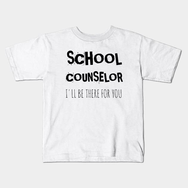 School counselor I'll be there for you Kids T-Shirt by houssem